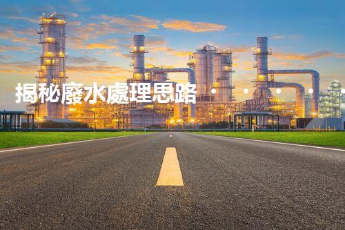 揭秘廢水處理思路？打造綠色以后！